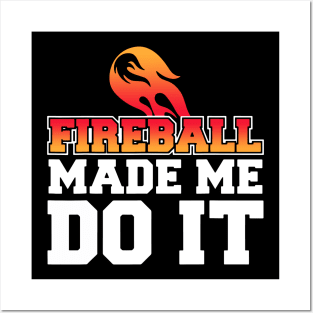 Fireball Made Me Do It Posters and Art